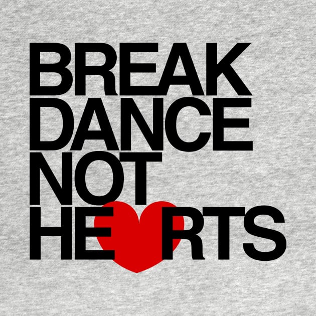 Break Dance Not Hearts by airealapparel